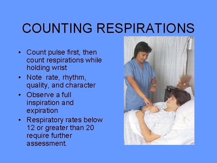 COUNTING RESPIRATIONS • Count pulse first, then count respirations while holding wrist • Note