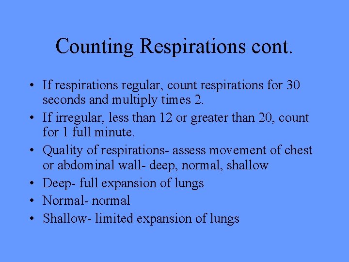 Counting Respirations cont. • If respirations regular, count respirations for 30 seconds and multiply