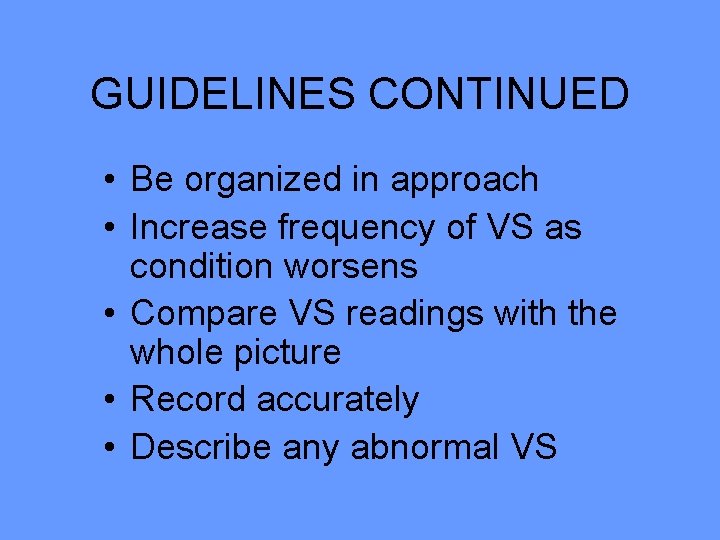 GUIDELINES CONTINUED • Be organized in approach • Increase frequency of VS as condition