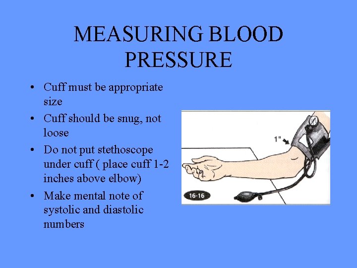 MEASURING BLOOD PRESSURE • Cuff must be appropriate size • Cuff should be snug,