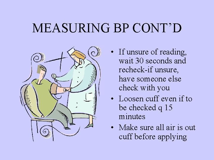 MEASURING BP CONT’D • If unsure of reading, wait 30 seconds and recheck-if unsure,