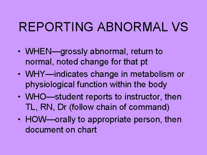 REPORTING ABNORMAL VS • WHEN—grossly abnormal, return to normal, noted change for that pt