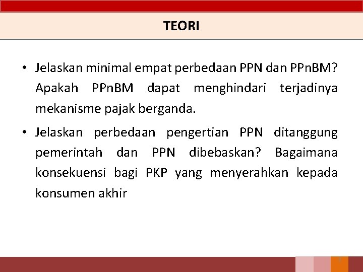 TEORI • Jelaskan minimal empat perbedaan PPN dan PPn. BM? Apakah PPn. BM dapat