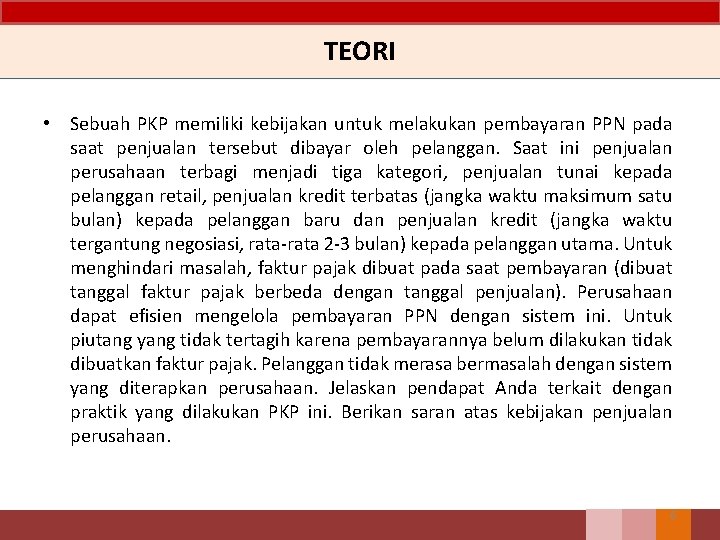 TEORI • Sebuah PKP memiliki kebijakan untuk melakukan pembayaran PPN pada saat penjualan tersebut