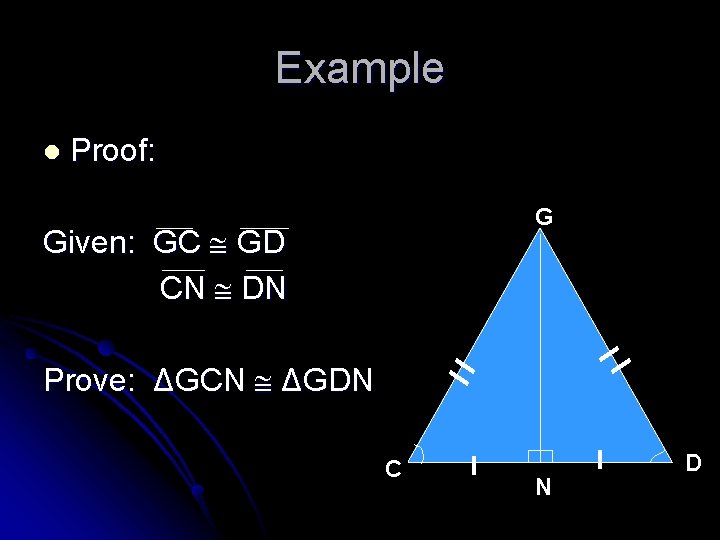 Example l Proof: G Given: GC GD CN DN Prove: ΔGCN ΔGDN C N