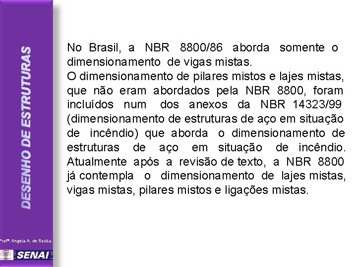 DESENHO DE ESTRUTURAS Profª. Angela A. de Souza No Brasil, a NBR 8800/86 aborda