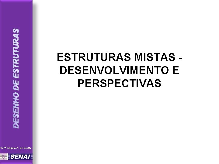 DESENHO DE ESTRUTURAS Profª. Angela A. de Souza ESTRUTURAS MISTAS DESENVOLVIMENTO E PERSPECTIVAS 