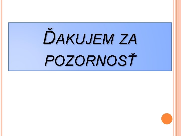 ĎAKUJEM ZA POZORNOSŤ 