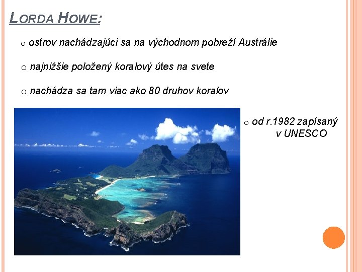 LORDA HOWE: o ostrov nachádzajúci sa na východnom pobreží Austrálie o najnižšie položený koralový