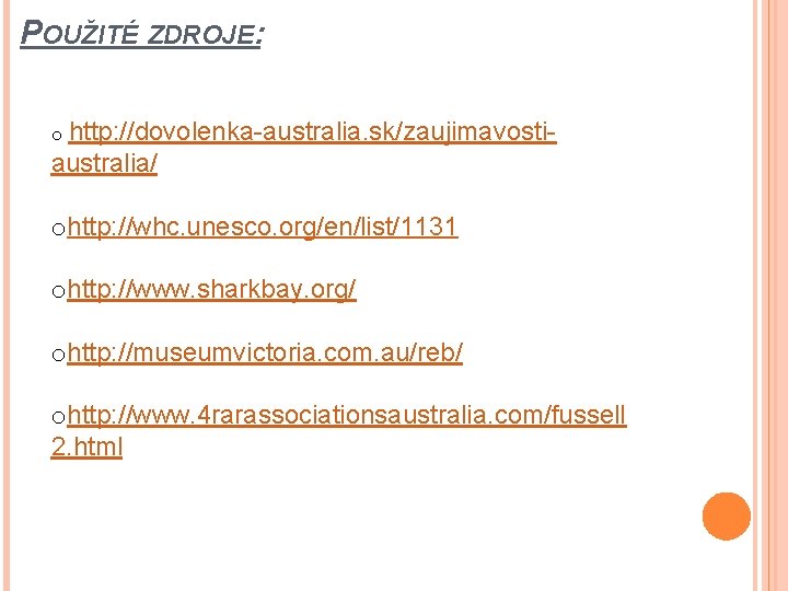 POUŽITÉ ZDROJE: o http: //dovolenka-australia. sk/zaujimavosti- australia/ ohttp: //whc. unesco. org/en/list/1131 ohttp: //www. sharkbay.