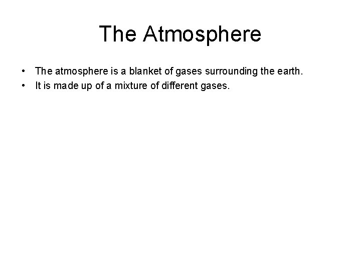 The Atmosphere • The atmosphere is a blanket of gases surrounding the earth. •