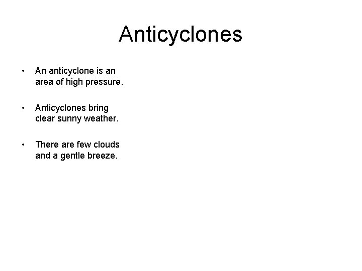 Anticyclones • An anticyclone is an area of high pressure. • Anticyclones bring clear
