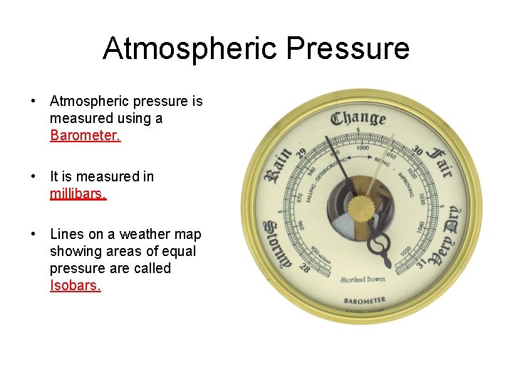 Atmospheric Pressure • Atmospheric pressure is measured using a Barometer. • It is measured