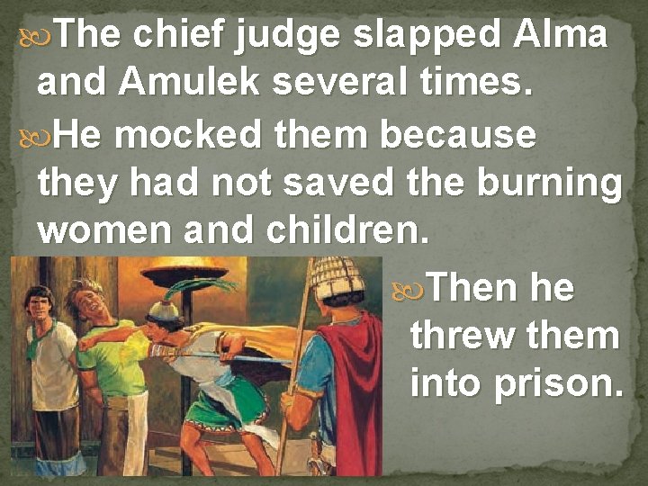  The chief judge slapped Alma and Amulek several times. He mocked them because