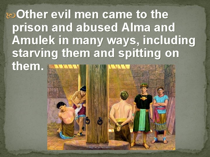  Other evil men came to the prison and abused Alma and Amulek in