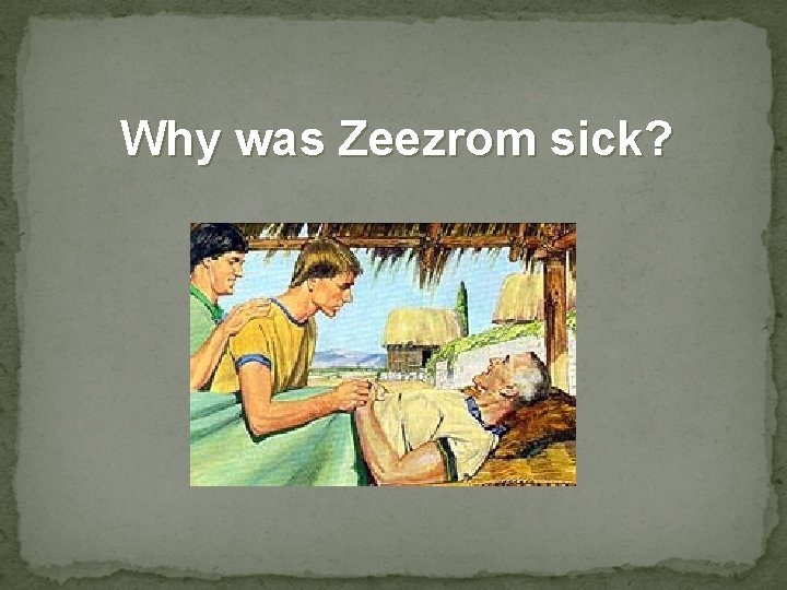 Why was Zeezrom sick? 