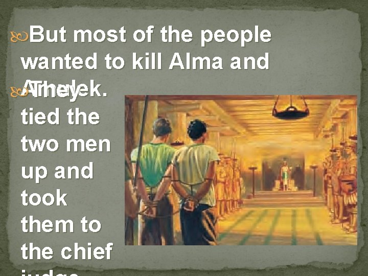  But most of the people wanted to kill Alma and Amulek They. tied