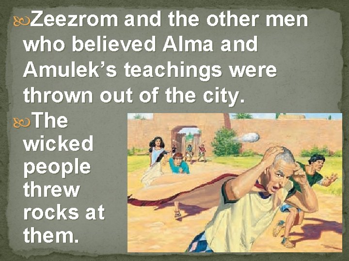  Zeezrom and the other men who believed Alma and Amulek’s teachings were thrown