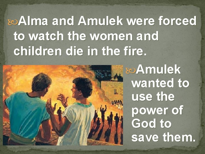  Alma and Amulek were forced to watch the women and children die in