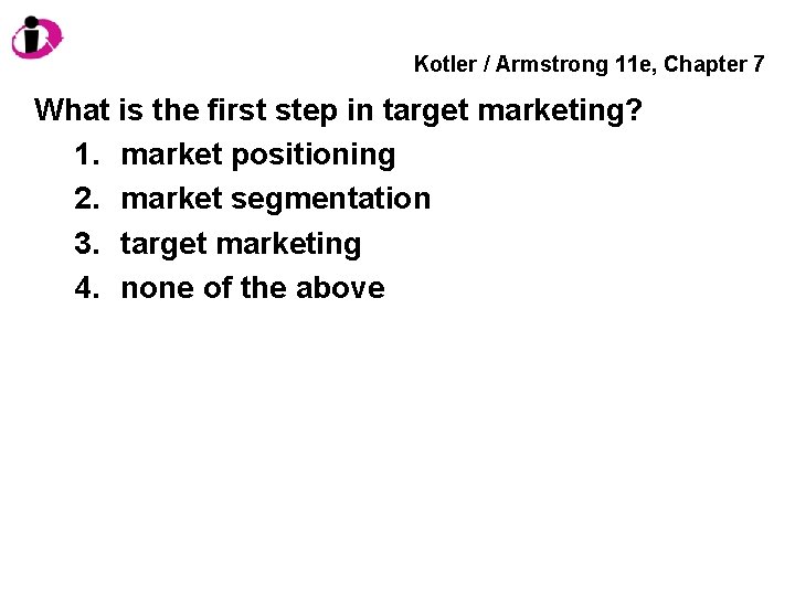 Kotler / Armstrong 11 e, Chapter 7 What is the first step in target