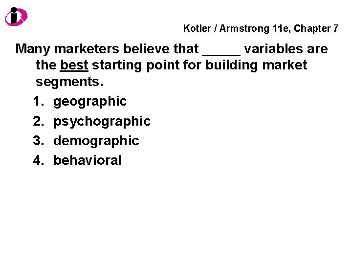 Kotler / Armstrong 11 e, Chapter 7 Many marketers believe that _____ variables are