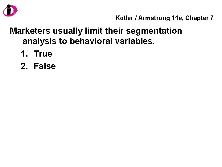 Kotler / Armstrong 11 e, Chapter 7 Marketers usually limit their segmentation analysis to