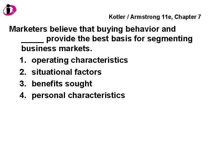 Kotler / Armstrong 11 e, Chapter 7 Marketers believe that buying behavior and _____
