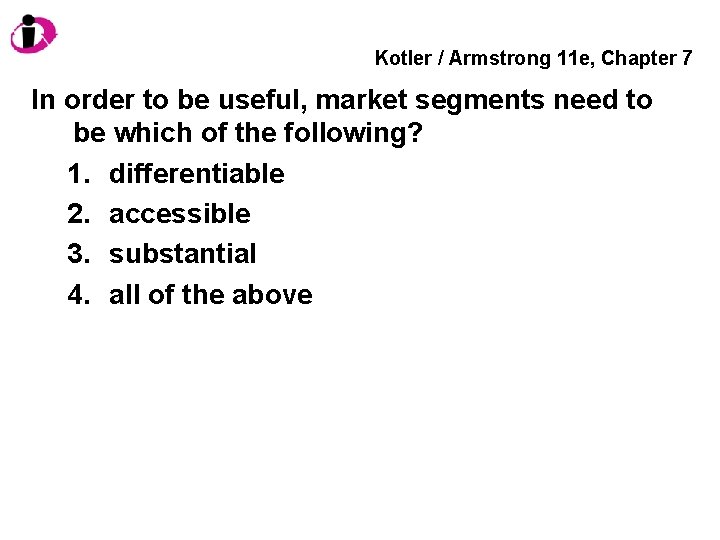 Kotler / Armstrong 11 e, Chapter 7 In order to be useful, market segments