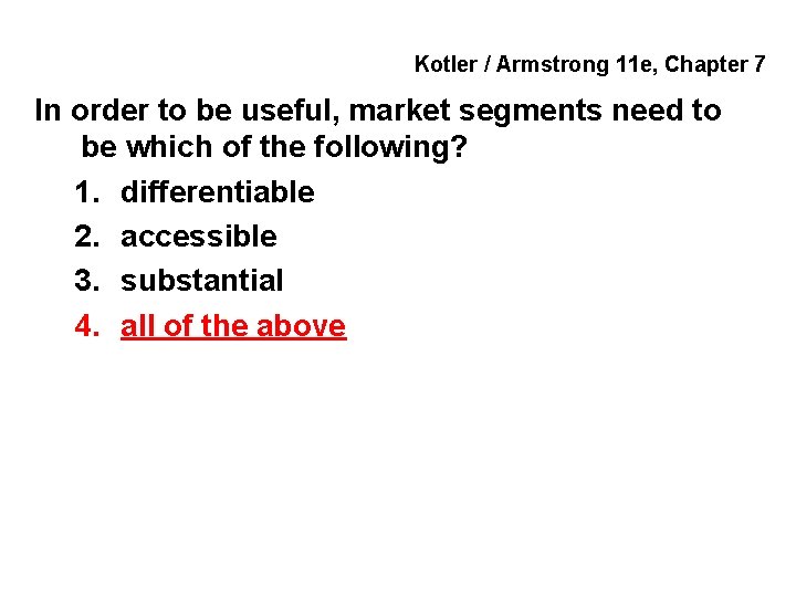Kotler / Armstrong 11 e, Chapter 7 In order to be useful, market segments