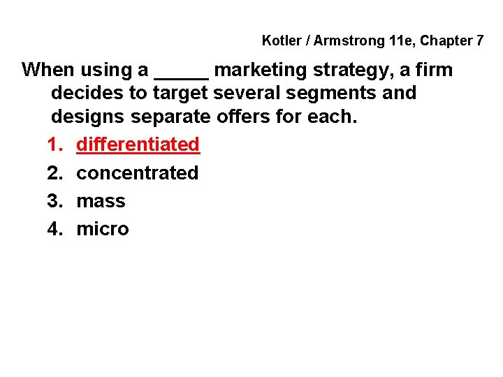 Kotler / Armstrong 11 e, Chapter 7 When using a _____ marketing strategy, a