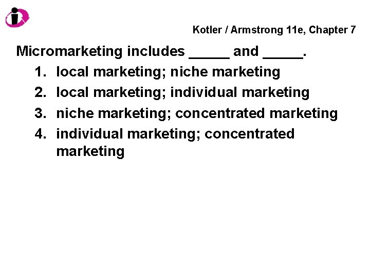 Kotler / Armstrong 11 e, Chapter 7 Micromarketing includes _____ and _____. 1. local