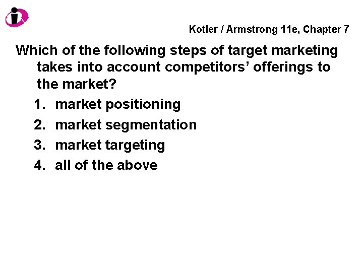 Kotler / Armstrong 11 e, Chapter 7 Which of the following steps of target