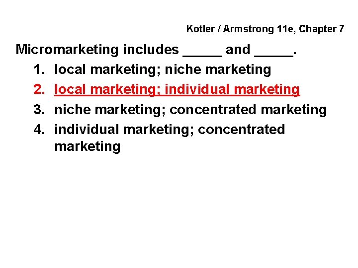 Kotler / Armstrong 11 e, Chapter 7 Micromarketing includes _____ and _____. 1. local