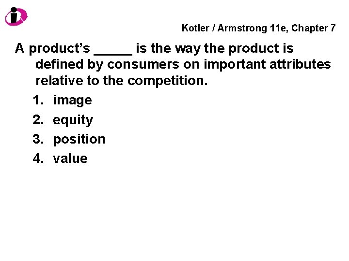 Kotler / Armstrong 11 e, Chapter 7 A product’s _____ is the way the