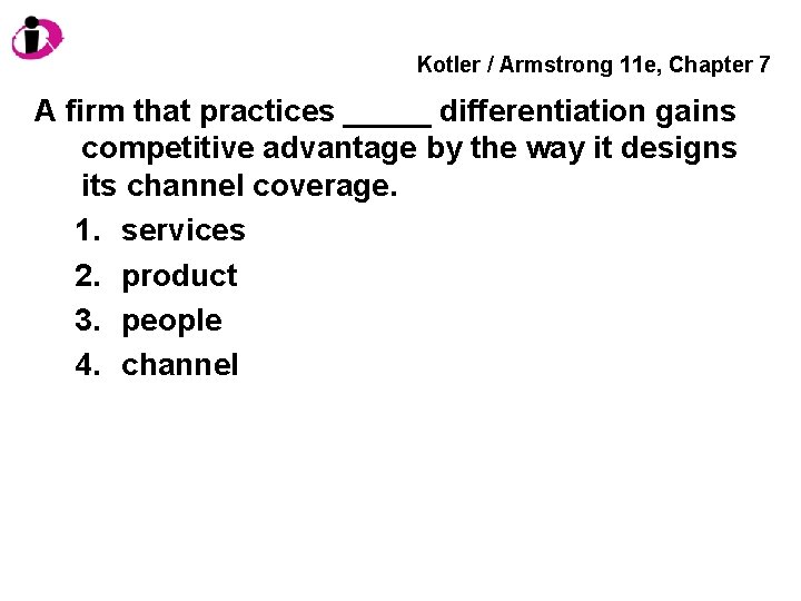 Kotler / Armstrong 11 e, Chapter 7 A firm that practices _____ differentiation gains
