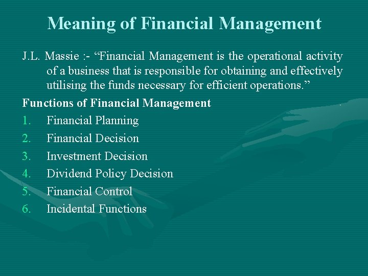 Meaning of Financial Management J. L. Massie : - “Financial Management is the operational