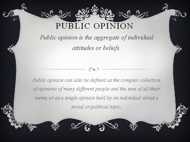 PUBLIC OPINION Public opinion is the aggregate of individual attitudes or beliefs. Public opinion