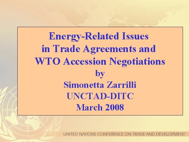 Energy-Related Issues in Trade Agreements and WTO Accession Negotiations by Simonetta Zarrilli UNCTAD-DITC March