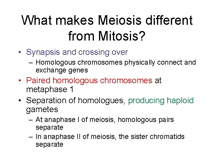 What makes Meiosis different from Mitosis? • Synapsis and crossing over – Homologous chromosomes