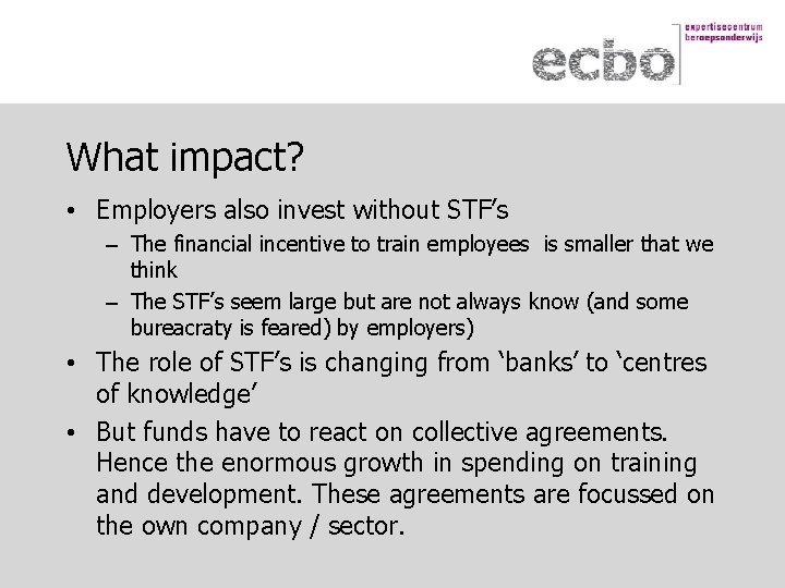 What impact? • Employers also invest without STF’s – The financial incentive to train