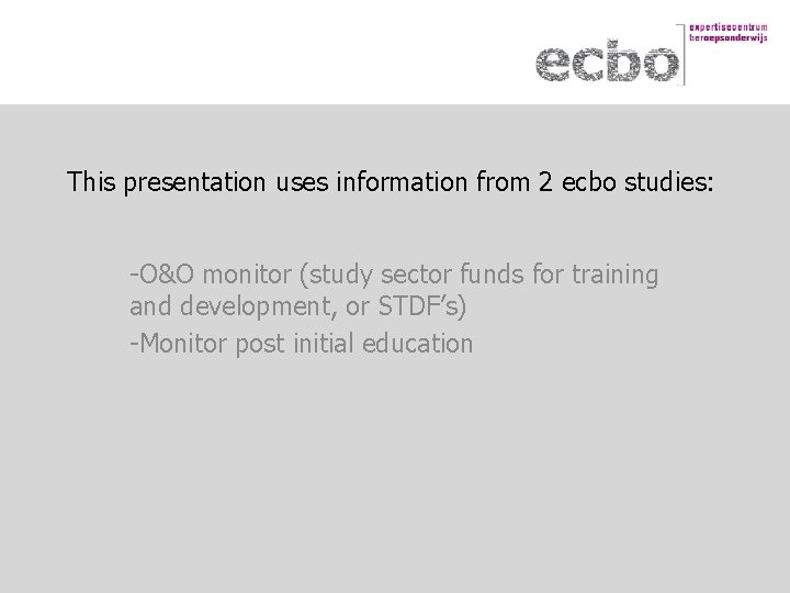 This presentation uses information from 2 ecbo studies: -O&O monitor (study sector funds for