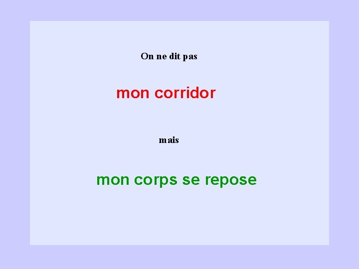 On ne dit pas mon corridor mais mon corps se repose 