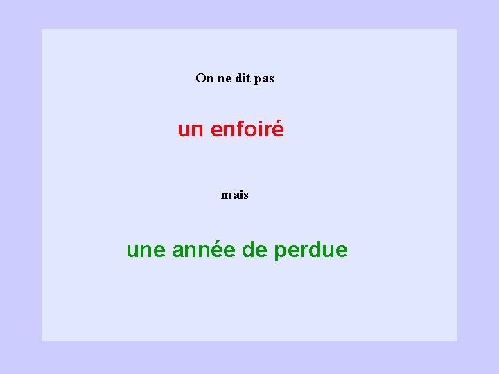 On ne dit pas un enfoiré mais une année de perdue 