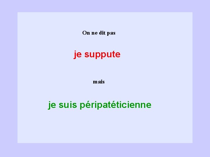 On ne dit pas je suppute mais je suis péripatéticienne 