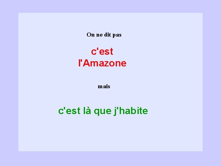 On ne dit pas c'est l'Amazone mais c'est là que j'habite 