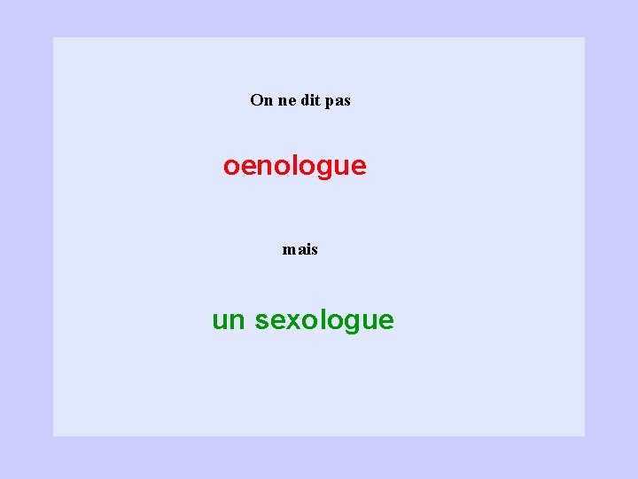 On ne dit pas oenologue mais un sexologue 