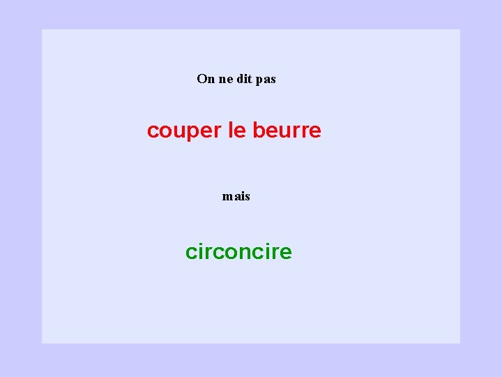 On ne dit pas couper le beurre mais circoncire 