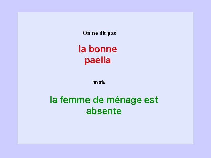 On ne dit pas la bonne paella mais la femme de ménage est absente