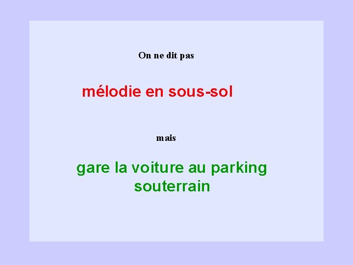 On ne dit pas mélodie en sous-sol mais gare la voiture au parking souterrain