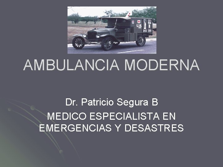 AMBULANCIA MODERNA Dr. Patricio Segura B MEDICO ESPECIALISTA EN EMERGENCIAS Y DESASTRES 